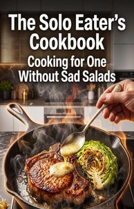 The Solo Eater's Cookbook