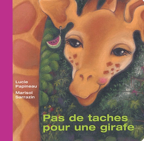 Marisol Sarrazin et Lucie Papineau - Pas de taches pour une girafe.