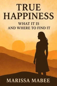 True Happiness: What It Is and Where to Find It