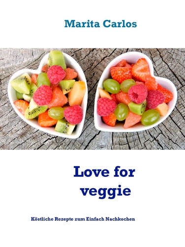 Love for veggie. Köstliche Rezepte zum Einfach Nachkochen