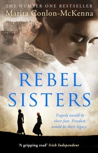 Marita Conlon-McKenna - Rebel Sisters - The epic and heartbreaking story of three extraordinary women fighting for Ireland’s freedom.