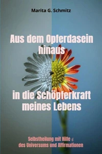Aus dem Opferdasein hinaus in die Schöpferkraft - meines Lebens