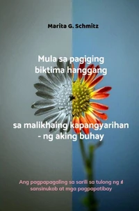 Mula sa pagiging biktima hanggang sa malikhaing kapangyarihan - ng aking buhay