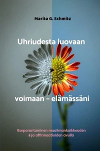 Uhriudesta luovaan voimaan - elämässäni