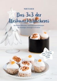 Marita Koch - Das 3x3 der Weihnachtsbäckerei - Die besten Plätzchen- und Pralinengrundrezepte für Einsteiger, Umsteiger &amp; Kreative.