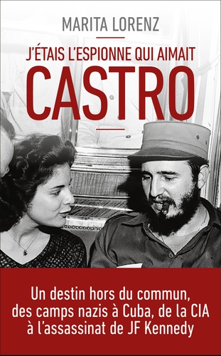 J'étais l'espionne qui aimait Castro. Un destin hors du commun, des camps nazis à Cuba, de la CIA à l'assassinat de Kennedy