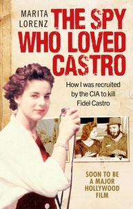 Marita Lorenz et Maria White - The Spy Who Loved Castro - How I was recruited by the CIA to kill Fidel Castro.