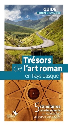 Trésors de l'art roman en Pays basque. 5 itinéraires à la découverte du Moyen Âge des XIe et XIIe siècles