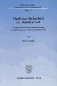 Maritime Sicherheit im Bundesstaat - Kompetenzrechtliche Herausforderungen auf dem Weg zu einer Deutschen Küstenwache.