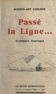 Marius-Ary Leblond - Passé la ligne... - Aventures sauvages.