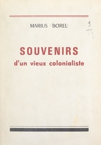 Marius Borel et Georges Taboulet - Souvenirs d'un vieux colonialiste.