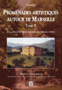 Marius Chaumelin - Promenades artistiques autour de Marseille - Tome 2, De la Belle-de-Mai à la chaîne de l'Etoile (1854).