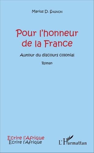 Marius D. Sagnon - Pour l'honneur de la France - Autour du discours colonial.