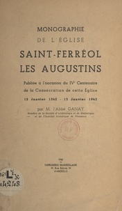 Marius Ganay - Monographie de l'église Saint-Ferréol les Augustins - Publiée à l'occasion du IVe Centenaire de la consécration de cette église, 15 janvier 1542-15 janvier 1942.