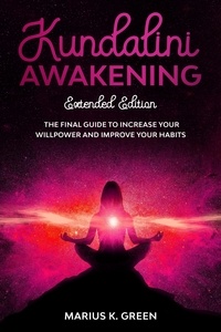 Livres audio en anglais téléchargements gratuits Kundalini Awakening: The Final Guide to Increase Your Willpower and Improve Your Habits – Extendend Edition  - The Mind Body Spirit Connection, #1 9798215638514 (French Edition) par Marius K. Green