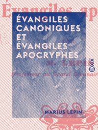 Marius Lepin - Évangiles canoniques et Évangiles apocryphes.