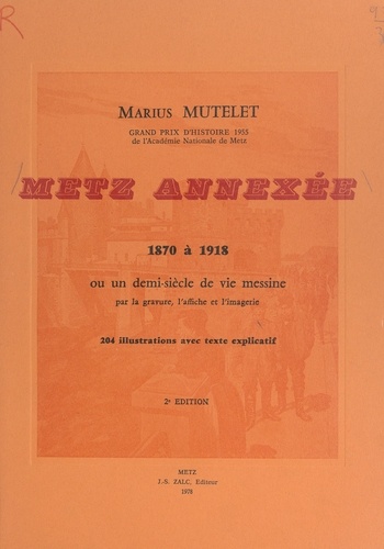 Metz annexée, 1870 à 1918. Ou Un demi-siècle de vie messine par la gravure, l'affiche et l'imagerie