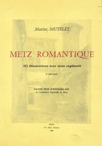 Marius Mutelet et  Collectif - Metz romantique - 112 illustrations avec texte explicatif.