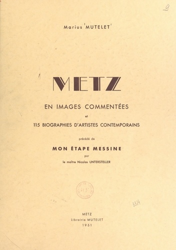 Metz. En 64 images à pleine page par 37 artistes, avec texte explicatif, et 115 biographies de peintres, dessinateurs et sculpteurs. Précédé de Mon étape Messine