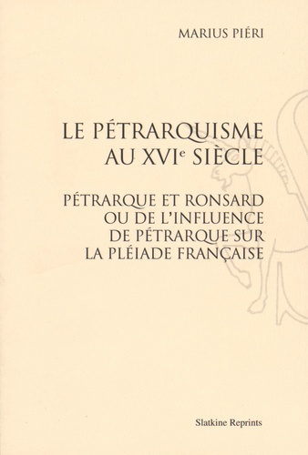 Marius Piéri - Le pétrarquisme au XVIe siècle - Pétrarque et Ronsard ou de l'influence de Pétrarque sur la Pléiade française.