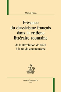 Livres à téléchargement gratuit formats pdf La présence du classicisme français dans la critique littéraire roumaine  - De la Révolution de 1821 à la fin du communisme