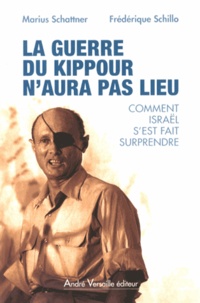 Marius Schattner et Frédérique Schillo - La guerre du Kippour n'aura pas lieu - Comment Israël s'est fait surprendre.