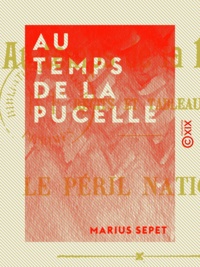 Marius Sepet - Au temps de la Pucelle - Le péril national.
