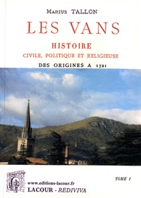 Marius Tallon - Les Vans - Histoire civile, politique et religieuse des origines à 1721 Tome 1.