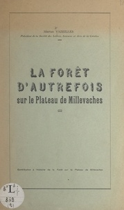 Marius Vazeilles - La forêt d'autrefois sur le plateau de Millevaches - Contribution à l'histoire de la forêt sur le plateau de Millevaches.