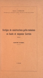 Marius Vazeilles - Vestiges de constructions gallo-romaines en haute et moyenne Corrèze, canton d'Ussel.