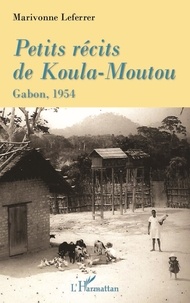Marivonne Leferrer - Petits récits de Koula-Moutou - Gabon, 1954.