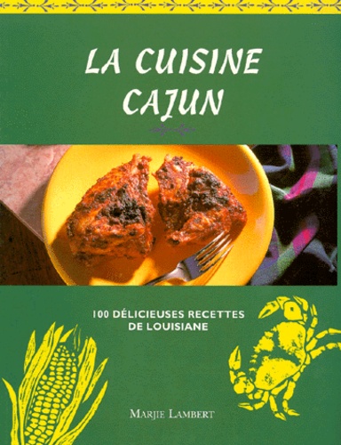Marjie Lambert - La cuisine cajun - 100 Délicieuses recettes de Louisiane.