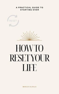 How to Reset Your Life: A Practical Guide to Starting Over