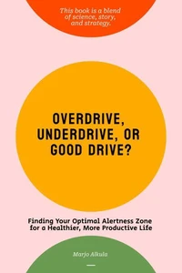Overdrive, Underdrive, or Good Drive? Finding Your Optimal Alertness Zone for a Healthier, More Productive Life