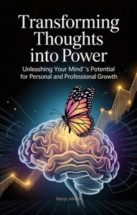 Transforming Thoughts into Power Unleashing Your Mind’s Potential for Personal and Professional Growth