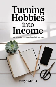 Turning Hobbies Into Income: How to Make Money Doing What You Love