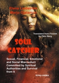 Marjo Ojalammi et Elena Lindström - Soul Catcher - Sexual, Financial,Emotional and Social Misconduct Committed by Spiritual Authorities and Survival from It.