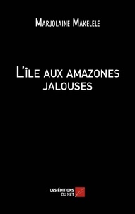 Marjolaine Makelele - L'île aux amazones jalouses.