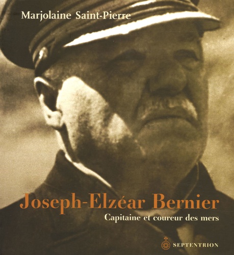 Joseph-Elzéar Bernier. Captinaine et coureur des mers 1852-1934