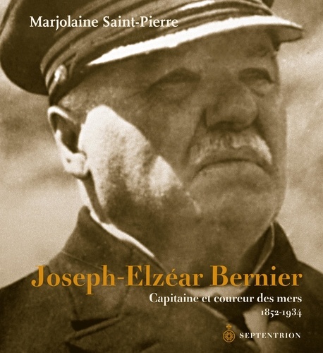 Joseph-Elzéar Bernier. Captinaine et coureur des mers 1852-1934