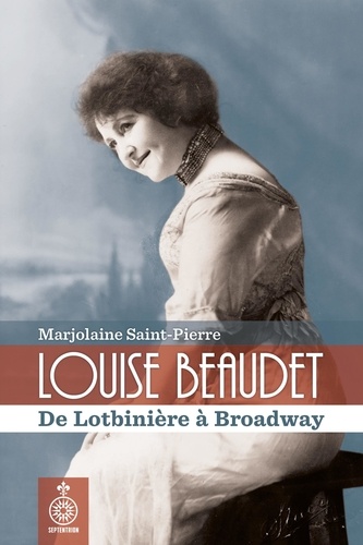 Marjolaine Saint-Pierre - Louise beaudet : de lotbiniere a broadway, 1859-1947.