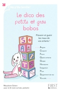 Marjolaine Solaro - Le dico des petits et gros bobos - Prévenir et guérir les maux de vos enfants !.