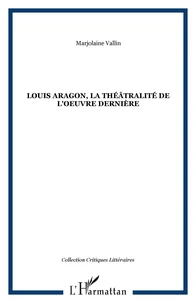 Louis Aragon, la théâtralité dans l'oeuvre dernière