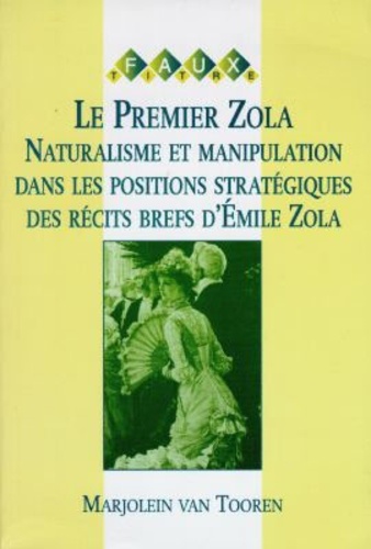 Marjolein Van tooren - Le premier Zola - Naturalisme et manipulation dans les positions stratégiques des récits brefs d'Emile Zola.