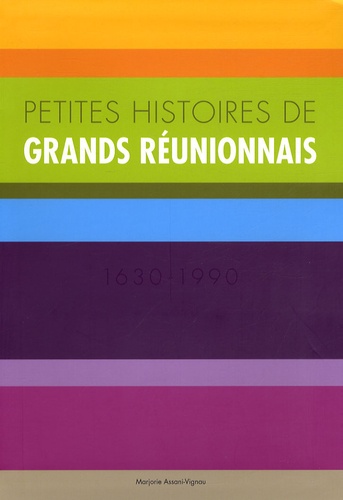 Marjorie Assani-Vignau - Petites histoires de grands Réunionnais - 1630-1990.