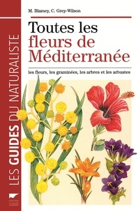 Marjorie Blamey et Christopher Grey-Wilson - Toutes les fleurs de Méditerranée - Les fleurs, les graminées, les arbres et les arbustes.