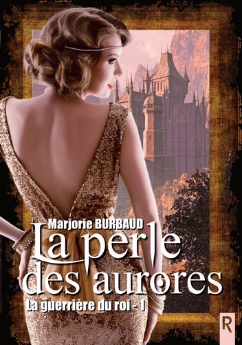Marjorie Burbaud - La guerrière du roi, Tome 1 - La perle des aurores.