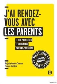 Marjorie Camus-Charron et Virginie Coëdelo - J'ai rendez-vous avec les parents - Le kit pour gérer les relations parent-prof-élève.