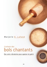 Marjorie D. Lafond - L'univers des bols chantants - Des soins vibratoires pour apaiser et guérir.