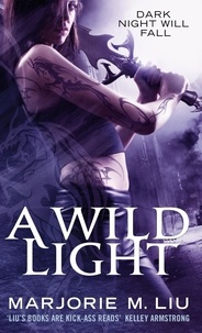 Marjorie m. Liu - A Wild Light - Hunter Kiss: Book 3.